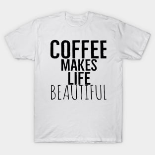 Coffee Makes Life Beautiful T-Shirt